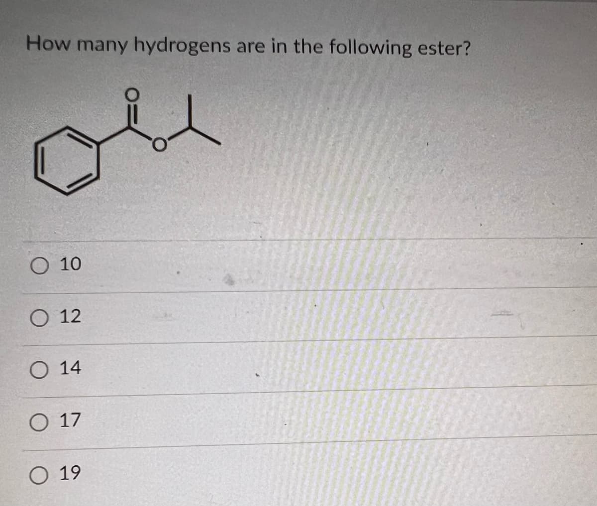 How many hydrogens are in the following ester?
ou
O 10
12
O 14
O 17
O 19