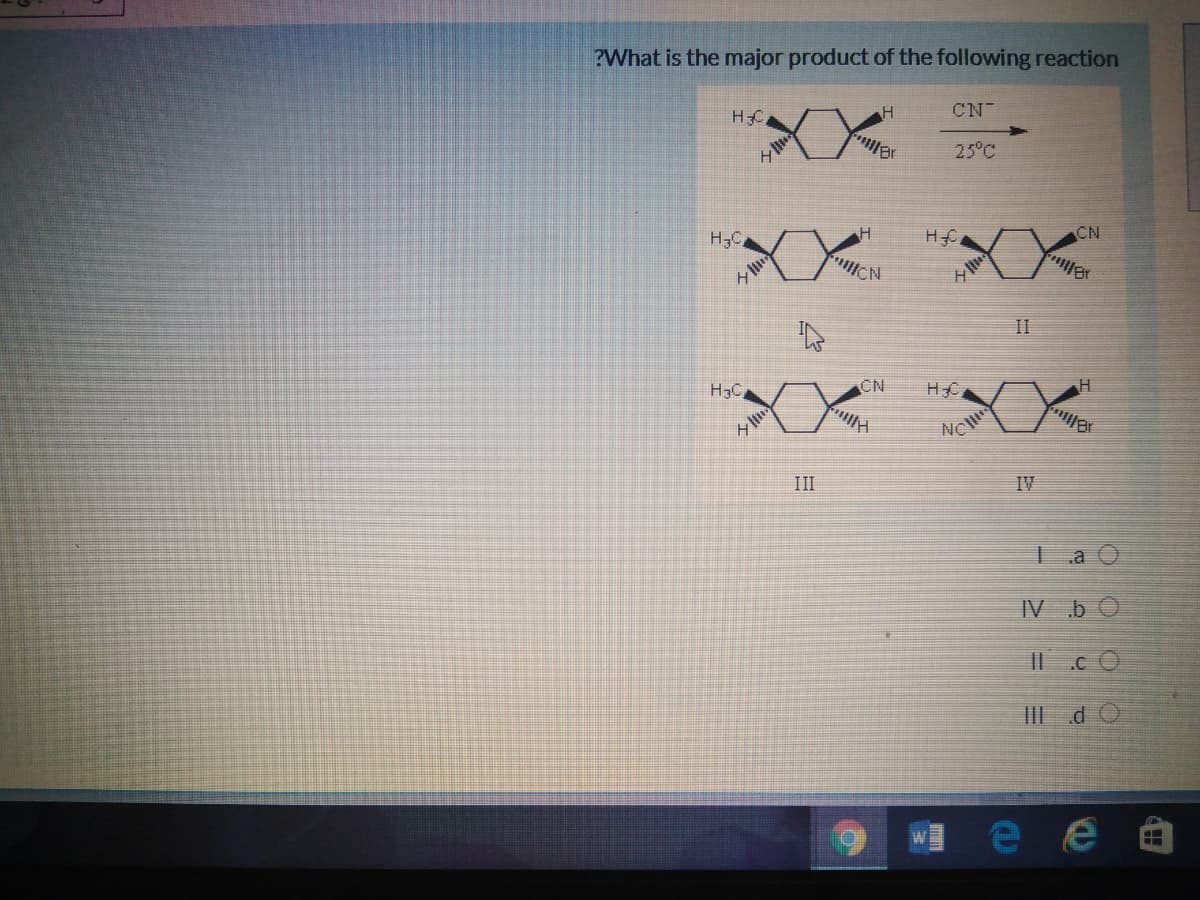 ?What is the major product of the following reaction
CN
25°C
H3C,
H
H
CN
II
H3C
CN
NC
Bl
III
IV
IV b O
е е
