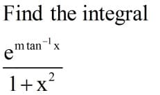 Find the integral
m tan
-x
X
.2
1+x?
