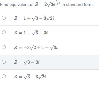 Find equivalent of Z = 2/3e* in standard form.
Z = 1+ v3 – 3/2i
Z =1+ v3+ 3i
Z = -3/2+1+ v3i
Z = V3 – 3i
Z = V3 – 3/2i
