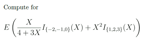 Compute for
X
{-2,-1,0} (X) + X²I{1,2,3}(X)
4+ 3X
