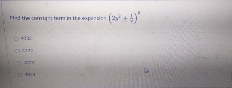 Find the constant term in the expansion (2y +)
"
4032
4232
4323
47
4023
