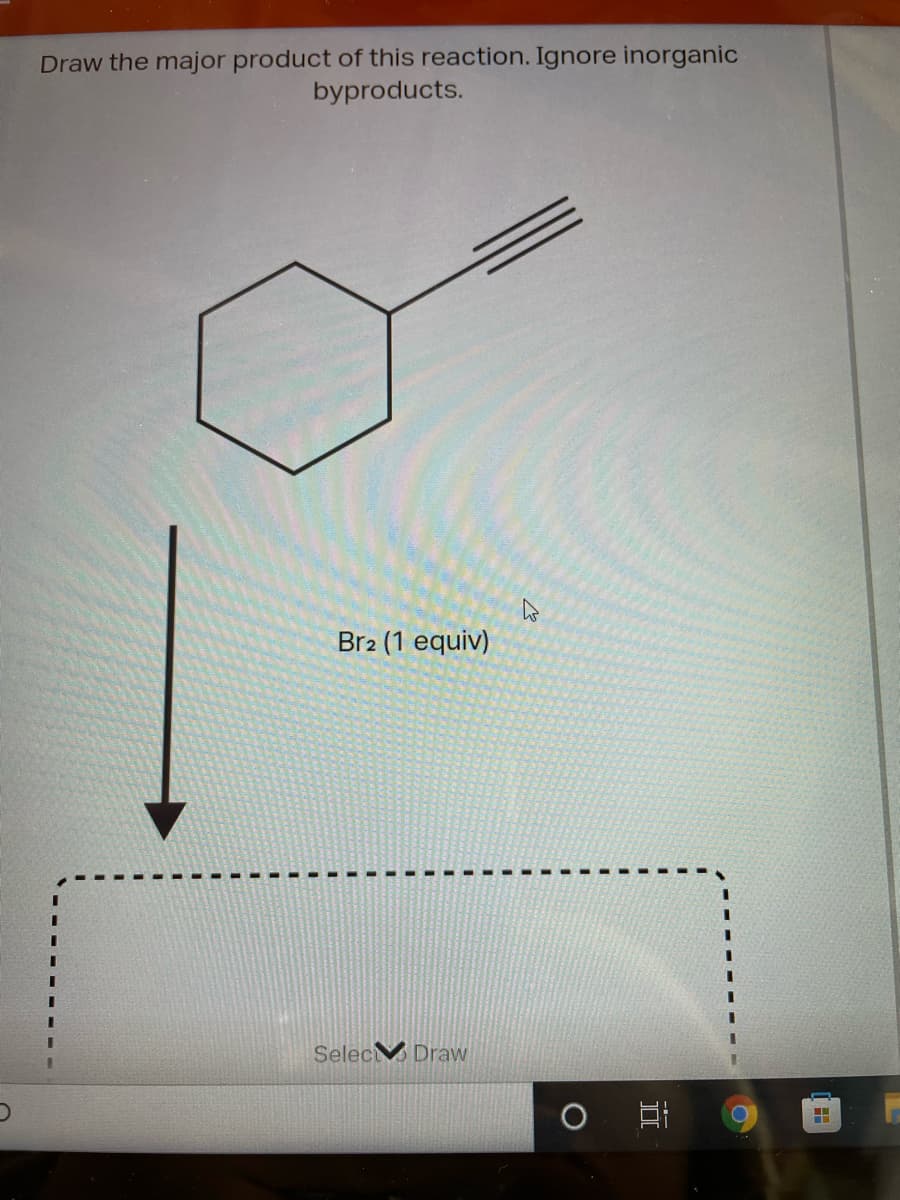 Draw the major product of this reaction. Ignore inorganic
byproducts.
Br2 (1 equiv)
Select Draw
