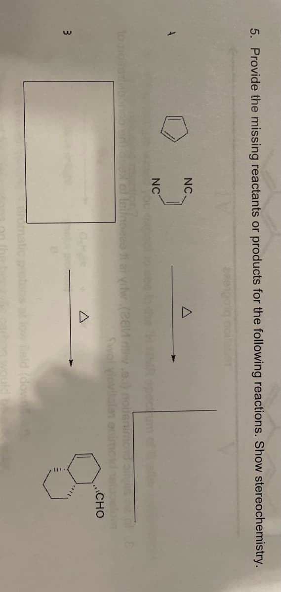 5. Provide the missing reactants or products for the following reactions. Show stereochemistry.
NC.
NC
lo not
1eace fi ei yrw .e.i)
snin
Swol vievilslen er
CHO
3
Bromatic preter
eld (down
