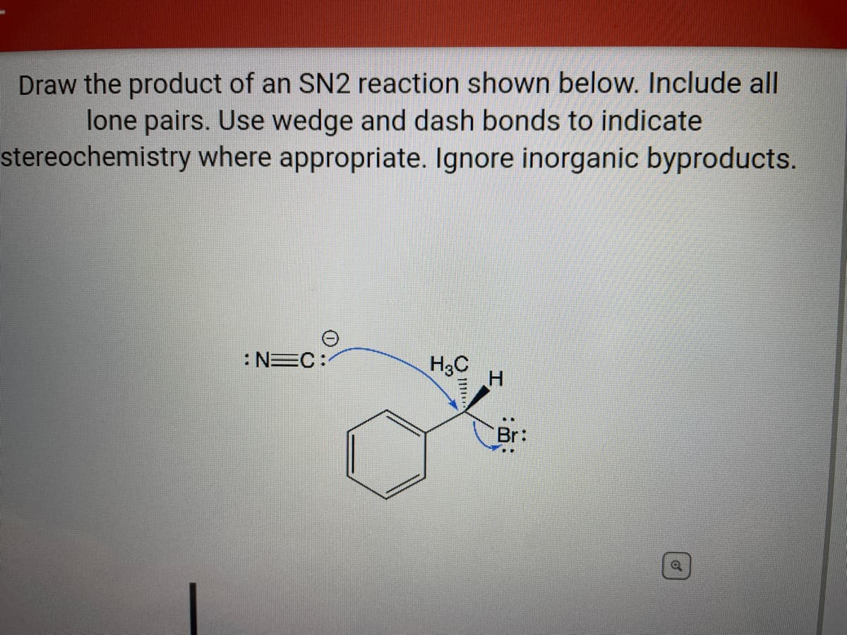 Draw the product of an SN2 reaction shown below. Include all
lone pairs. Use wedge and dash bonds to indicate
stereochemistry where appropriate. Ignore inorganic byproducts.
: NEC:
H3C
Br:
