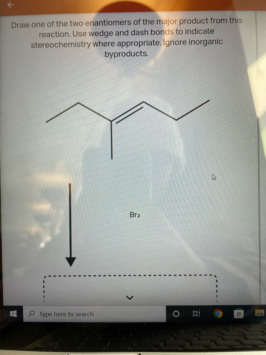 Draw one of the two enantiomers of the major product from this
reaction. Use wedge and dash bonds to indicate
stereochemistry where appropriate. Ignore inorganic
byproducts.
Br2
Type here to search
