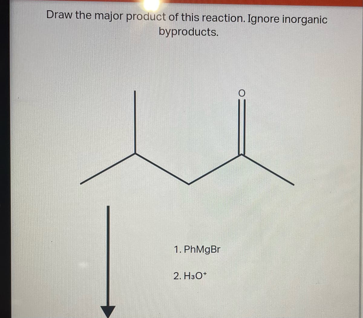 Draw the major product of this reaction. Ignore inorganic
byproducts.
1. PhMgBr
2. H3O+