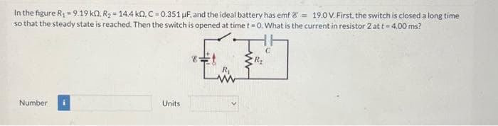 In the figure R₁ - 9.19 kn, R₂ = 14.4 k0, C-0.351 µF, and the ideal battery has emf 8 = 19.0V. First, the switch is closed a long time
so that the steady state is reached. Then the switch is opened at time t = 0. What is the current in resistor 2 at t = 4.00 ms?
Number
Units