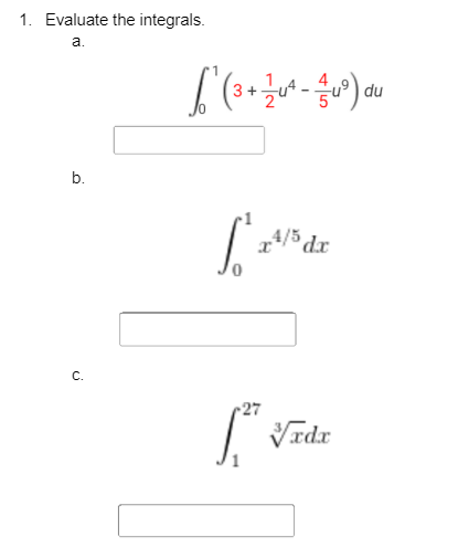1. Evaluate the integrals.
a.
b.
C.
√² ( 3 + 1/2u² - 1/2uº) du
[₂ x 4/5 dx
-27
√xdx
