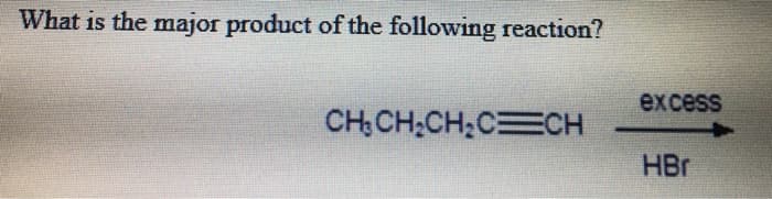 What is the major product of the following reaction?
CH₂CH₂CH₂CECH
excess
HBr