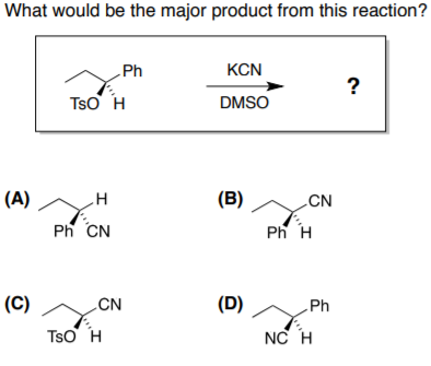 What would be the major product from this reaction?
(A)
(C)
TSO H
H
Ph CN
CN
Ph
TSO H
KCN
DMSO
(B)
(D)
CN
Ph H
Ph
NC H
?