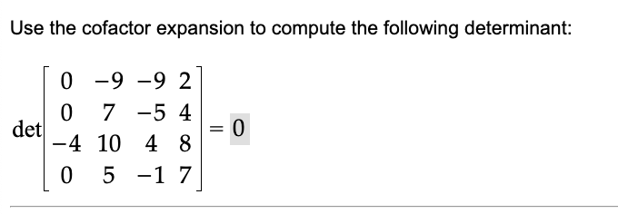 Use the cofactor expansion to compute the following determinant:
0-9-92
0
7-54
det
=
0
-4 10 4 8
0 5-17