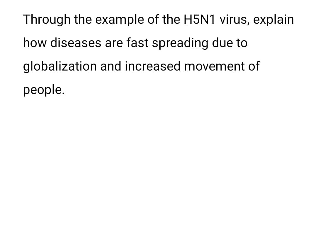 Through the example of the H5N1 virus, explain
how diseases are fast spreading due to
globalization and increased movement of
people.
