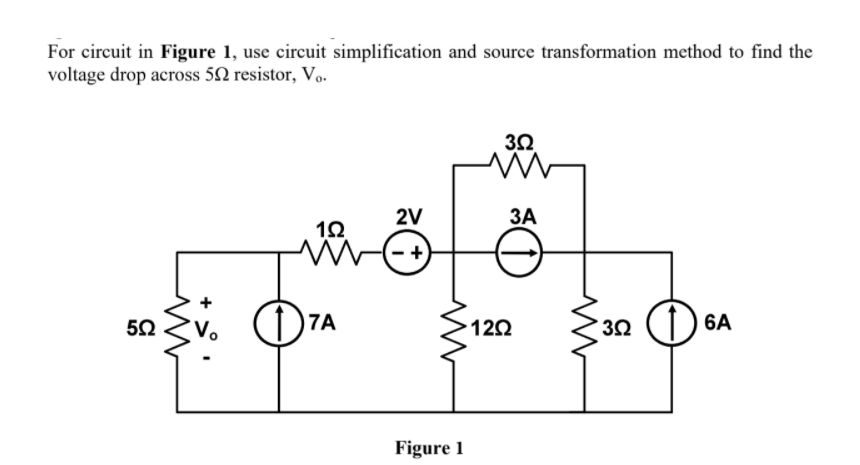 For circuit in Figure 1, use circuit simplification and source transformation method to find the
voltage drop across 5N resistor, Vo.
3Ω .
2V
ЗА
O 7A
3n () 6A
122
Figure 1
