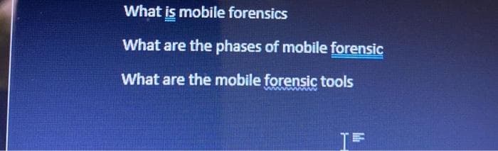 What is mobile forensics
What are the phases of mobile forensic
What are the mobile forensic tools
IF