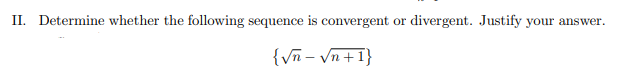 II. Determine whether the following sequence is convergent or
divergent. Justify your answer.
{Vñ - Vn+1}
