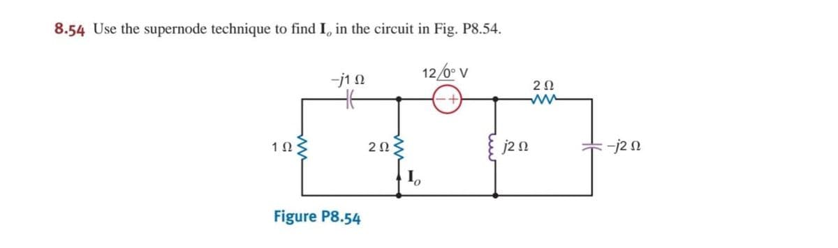 8.54 Use the supernode technique to find I, in the circuit in Fig. P8.54.
12/0° V
-j1 0
1Ω;
j2n
-j2n
Figure P8.54

