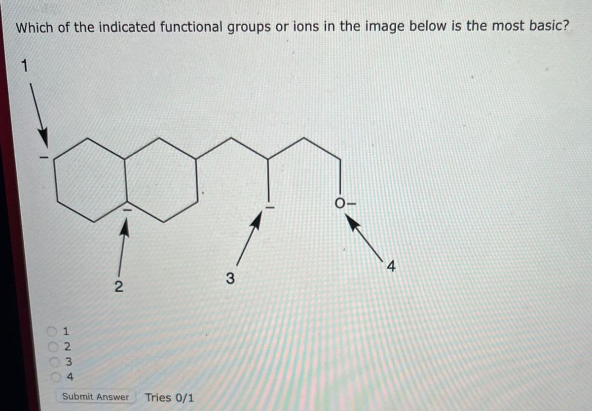Which of the indicated functional groups or ions in the image below is the most basic?
1
OOOO
1234
2
Submit Answer Tries 0/1
3
O-
4