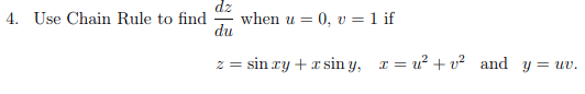 4. Use Chain Rule to find
when u = 0, v =1 if
du
z = sin ry + xsin y, x = u? + v² and y = uv.

