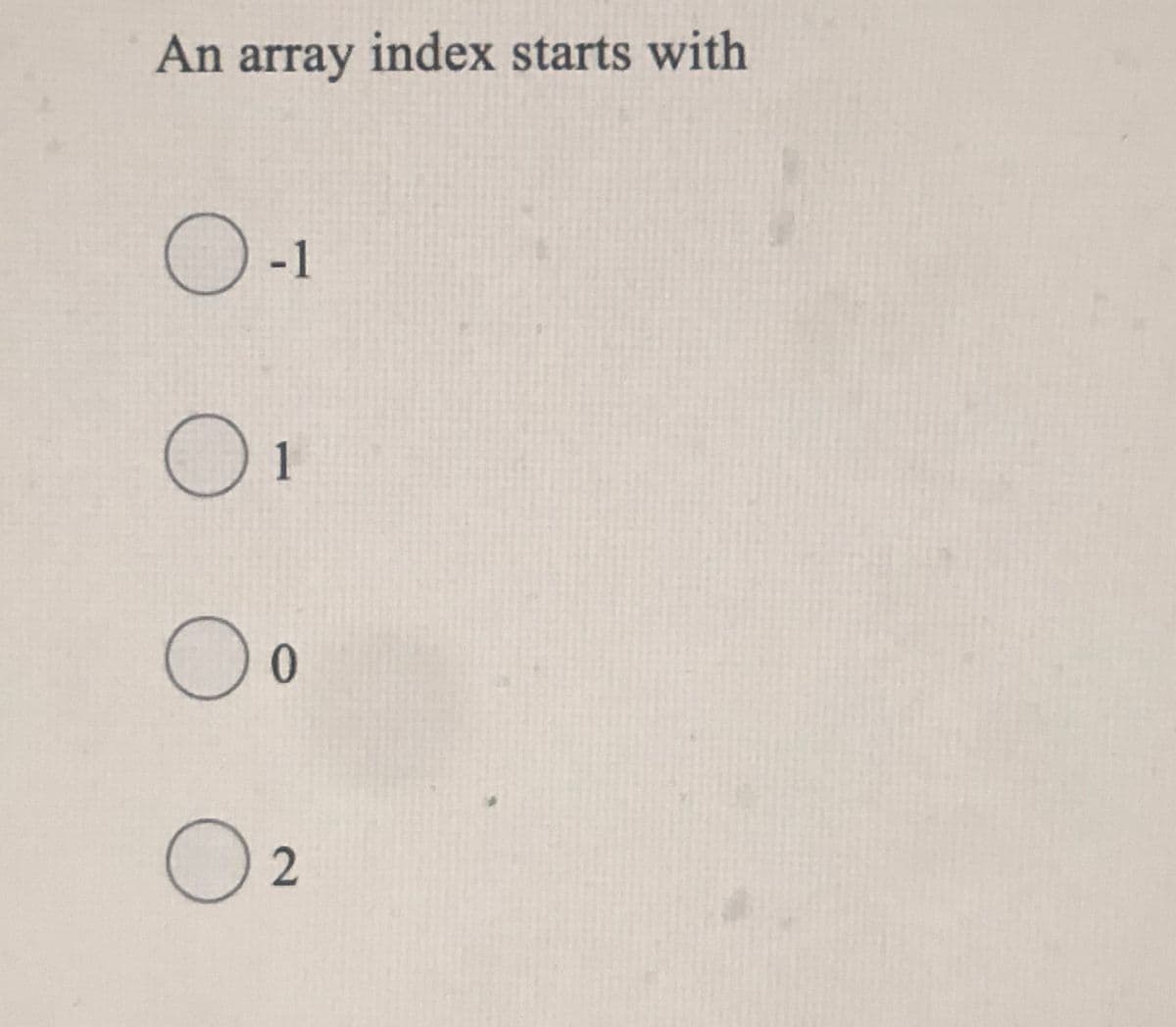 An array index starts with
-1
1
0
O 2
