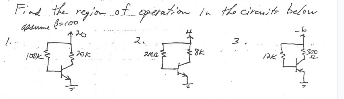 dosume
Find the
6=100
region of
operation in the circuits below
6
20
%
2.
3.
100ks
Юк
2ма
M
8k
300
12K