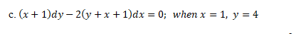 c. (x + 1)dy – 2( + x + 1)dx = 0; when x = 1, y = 4
%3D
