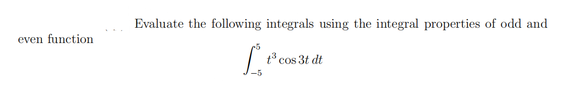 even function
Evaluate the following integrals using the integral properties of odd and
Le
t³ cos 3t dt