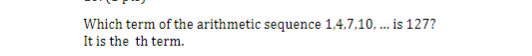 Which term of the arithmetic sequence 1.4.7.10, ... is 127?
It is the th term.