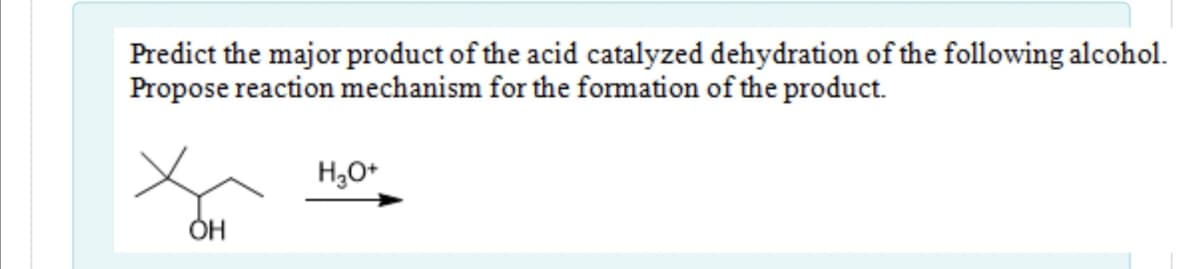 Predict the major product of the acid catalyzed dehydration of the following alcohol.
Propose reaction mechanism for the formation of the product.
H,O*
ÓH
