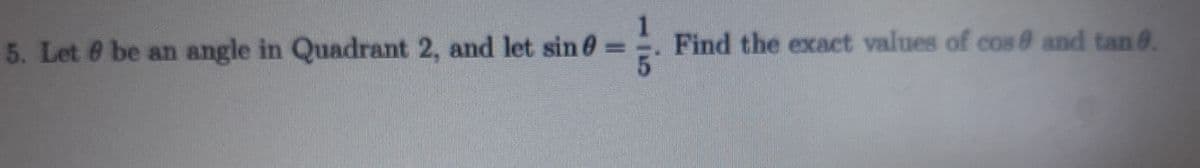 5. Let 0 be an angle in Quadrant 2, and let sin 0=
Find the exact values of cos 0 and tan 8.
