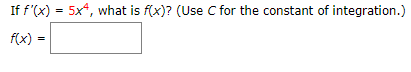 If f'(x) = 5x*, what is f(x)? (Use Cc for the constant of integration.)
f(x) =
