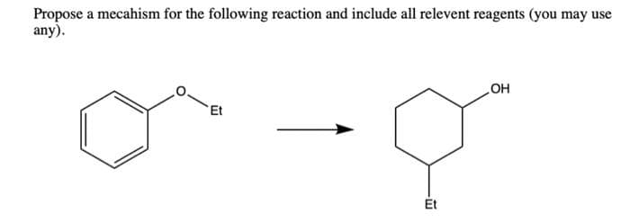 Propose a mecahism for the following reaction and include all relevent reagents (you may use
any).
OH
Et
Ét
