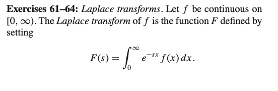 Exercises 61–64: Laplace transforms. Let f be continuous on
[0, o0). The Laplace transform of f is the function F defined by
setting
roo
F(6) = .
e-sx f(x) dx.
