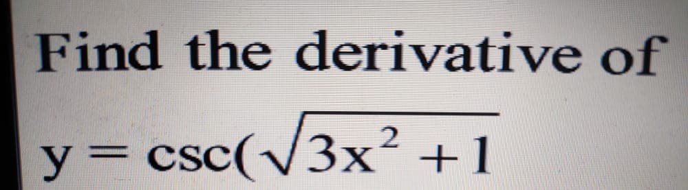 Find the derivative of
y = csc(V3x² +1
