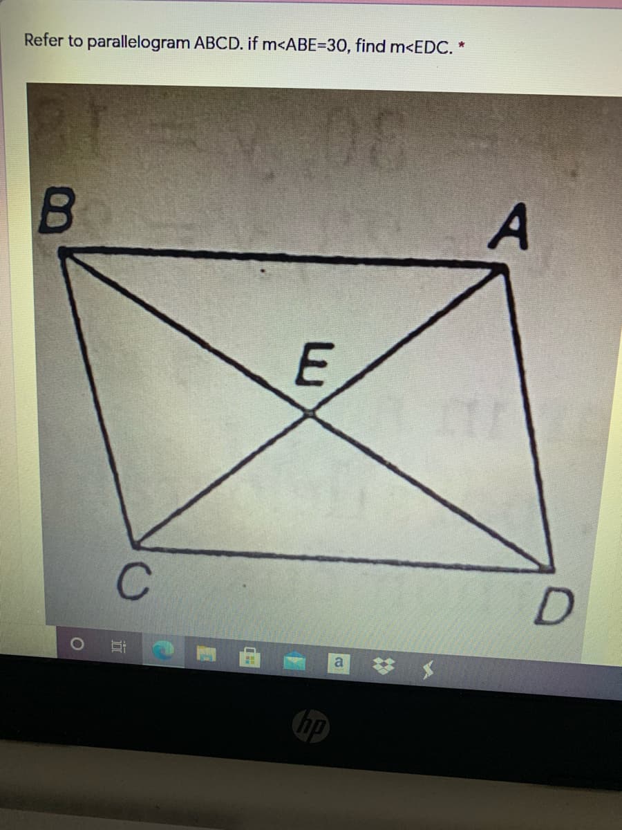 Refer to parallelogram ABCD. if m<ABE=30, find m<EDC. *
B
A
E
C
a
hp
