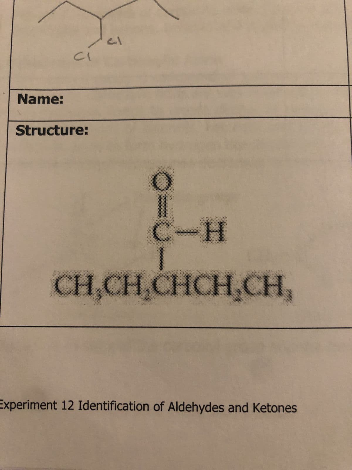 Name:
cí
Structure:
J
0=
C-H
CH₂CH₂CHCH₂CH₂
Experiment 12 Identification of Aldehydes and Ketones