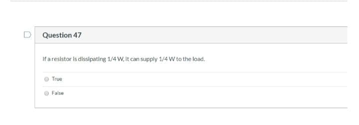 Question 47
If a resistor is dissipating 1/4 W, it can supply 1/4 W to the load.
True
False