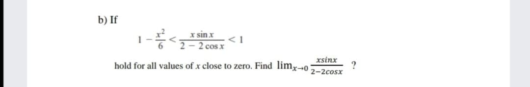 b) If
x sin x
< 1
2 - 2 cos x
xsinx
hold for all values of x close to zero. Find limr--0
2-2сosx

