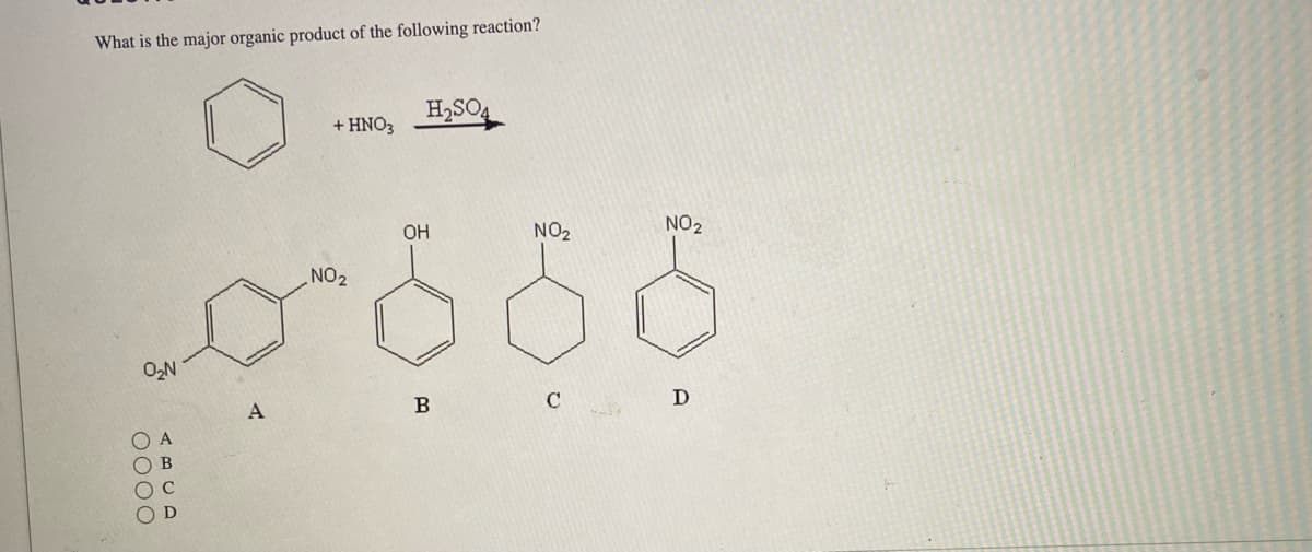 What is the major organic product of the following reaction?
0₂N
ဝဝဝဝ
A
O B
C
D
A
+ HNO
NO2
H₂SO4
OH
B
NO2
NO2
ပုံကို
C
D