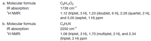 a. Molecular formula
IR absorption:
'H NMR:
CeH1202
1738 cm-1
1.12 (triplet, 3 H), 1.23 (doublet, 6 H), 2.28 (quartet, 2 H),
and 5.00 (septet, 1 H) ppm
b. Molecular formula
IR absorption:
'H NMR:
C,H;N
2250 cm
1.08 (triplet, 3 H), 1.70 (multiplet, 2 H), and 2.34
(triplet, 2 H) ppm
