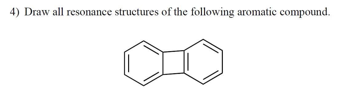 4) Draw all resonance structures of the following aromatic compound.