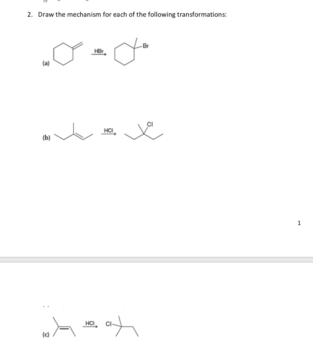 2. Draw the mechanism for each of the following transformations:
Br
HBr
(a)
HCI
(b)
1
HCI
(c)
