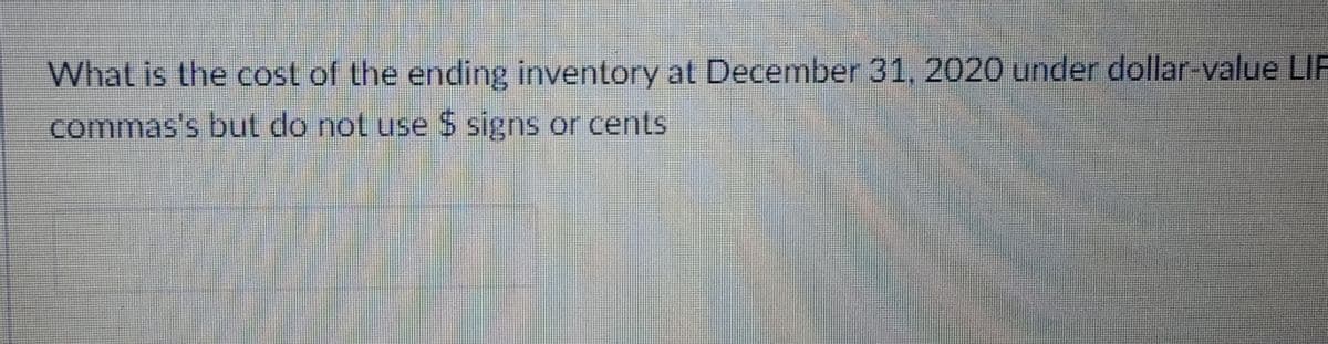 What is the cost of the ending inventory at December 31, 2020 under dollar-value LIF
commas's but do not use $ signs or cents