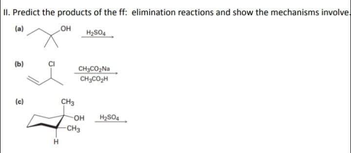 II. Predict the products of the ff: elimination reactions and show the mechanisms involve.
HO
H2SO4
(a)
(b)
CH3CO2N
CH3CO,H
(c)
CH3
OH
H2SO4
-CH3
H
