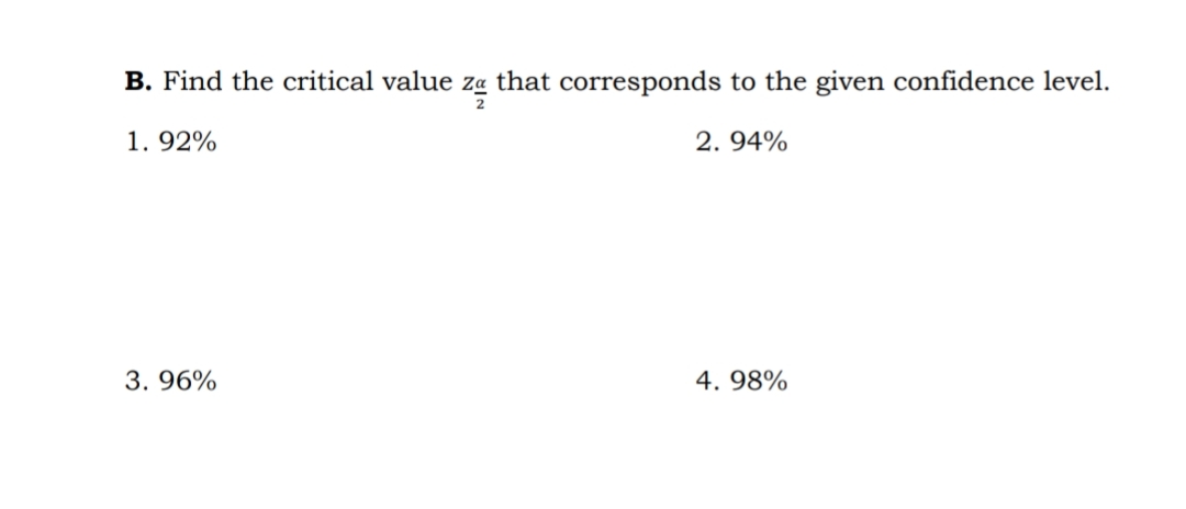 B. Find the critical value za that corresponds to the given confidence level.
2
1. 92%
2. 94%
3. 96%
4. 98%
