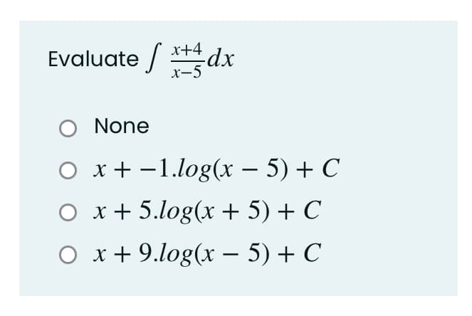 Evaluate /*dx
х-5
None
O x+ -1.log(x – 5) + C
O x+ 5.log(x + 5) + C
O x+ 9.log(x – 5) + C
