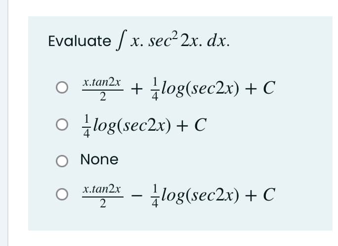 Evaluate / x. sec² 2x. dx.
x.tan2x
+ 국log(sec2x) + C
2
O log(sec2x) + C
O None
X.tan2x - log(sec2x) + C
2
