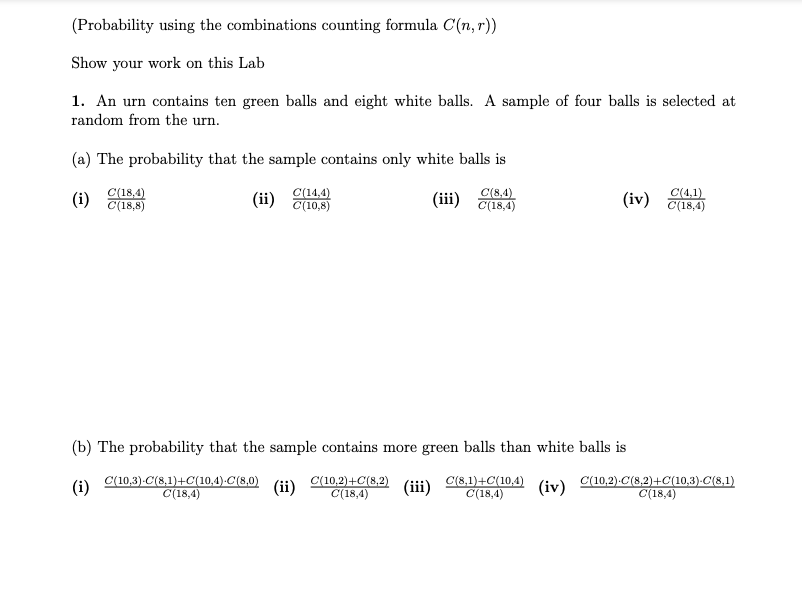 (a) The probability that the sample contains only white balls is
C(8,4)
C(18,4)
C(18,4)
(i)
C(18,8)
(ii)
C(14,4)
C(10,8)
(iii)
(iv)
C(4,1)
C(18,4)
