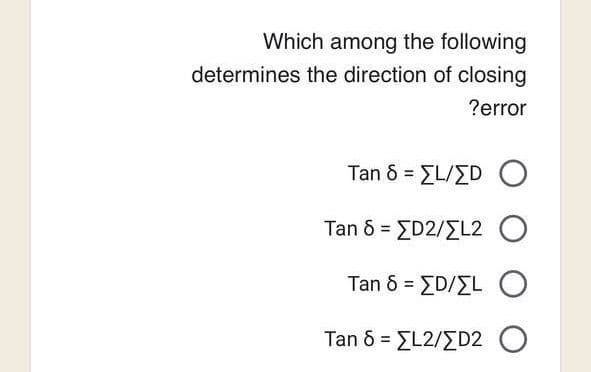 Which among the following
determines the direction of closing
?error
Tan δ = ΣΕ/ΣΟ Ο
Tan 8 = [D2/EL2 O
Tan δ = ΣΟ/ΣΙ Ο
Tan 8 [L2/ED2 O