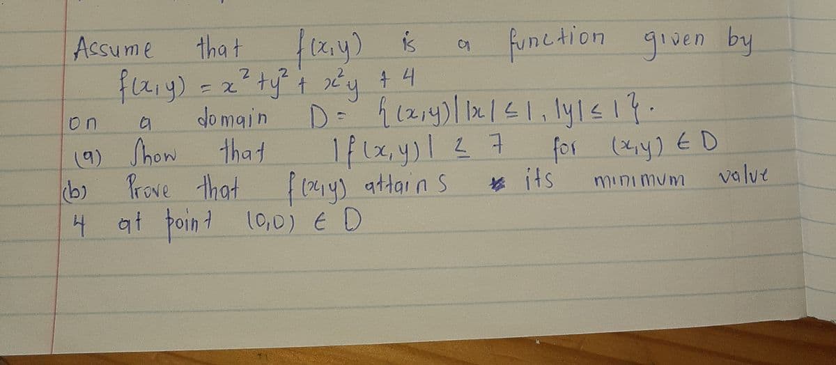 Acsume
that
func tion given by
is
f219)
ty" t y t 4
do main
2.
2.
on
D:
(9) Show
(b)
that
Prove that o4) attains
4 at point l0,0) E D
for (4) ED
its
1f(x,4)127
minimum
value
